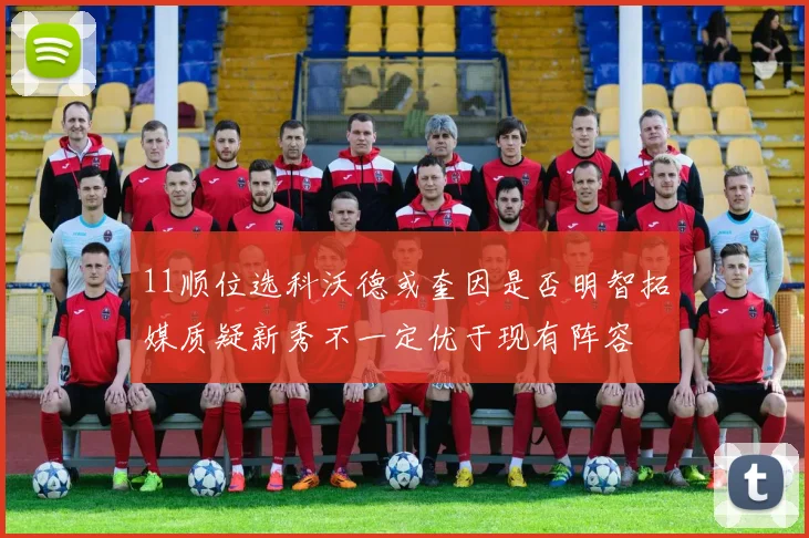 11顺位选科沃德或奎因是否明智拓媒质疑新秀不一定优于现有阵容