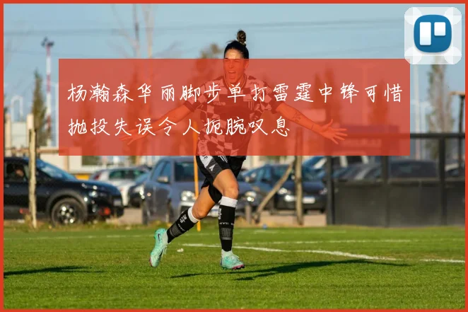 杨瀚森华丽脚步单打雷霆中锋可惜抛投失误令人扼腕叹息