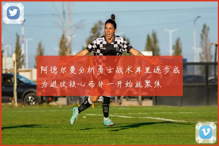阿德尔曼分析勇士战术库里逐步成为进攻核心而非一开始就聚焦